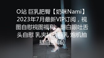 O站 巨乳肥臀【奶咪Nami】2023年7月最新VIP订阅，视图自慰视图福利，翻白眼吐舌头自慰 乳夹抖动巨乳 炮机抽插自慰 (6)