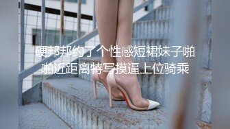 硬邦邦约了个性感短裙妹子啪啪近距离特写摸逼上位骑乘