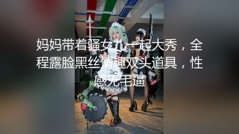 妈妈带着骚女儿一起大秀，全程露脸黑丝情趣双头道具，性感无毛逼