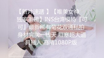 【新片速遞 】【唯美女神❤️独家重磅】INS台湾模特『可可』最新稀有菊花双通私拍 身材完美一线天 肛塞超大道具插入 高清1080P版 