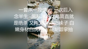 ⭐一套JK一段情❤️一次后入念半生⭐黑私JK的女高简直就是绝杀 又纯又欲 乖巧妹子 白嫩身材白虎粉逼 高潮颤挛抽搐 (3)