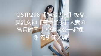 OSTP208 【神级大尺】极品美乳女神『高桥圣子』人妻の蜜月时间 上空邀老公一起裸泳 勾引你灵魂