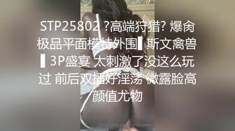 STP25802 ?高端狩猎? 爆肏极品平面模特外围▌斯文禽兽▌3P盛宴 太刺激了没这么玩过 前后双插好淫荡 微露脸高颜值尤物