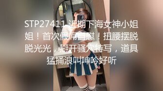 STP27411 近期下海女神小姐姐！首次假屌自慰！扭腰摆脱脱光光，掰开骚穴特写，道具猛捅浪叫呻吟好听