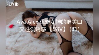 Ava Alex 优雅女神的唯美口交性爱诱惑 【98V】 (81)