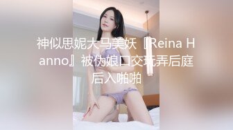 神似思妮大马美妖『Reina Hanno』被伪娘口交玩弄后庭后入啪啪