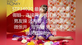 STP34020 最新下海甜美漂亮御姐，连续两天被胖胖小混混男友操 还内射，白虎嫩逼微微张开，非常骚 男友恨不得每天都操她一遍