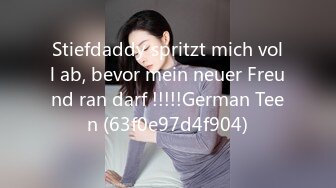 Stiefdaddy spritzt mich voll ab, bevor mein neuer Freund ran darf !!!!!German Teen (63f0e97d4f904)