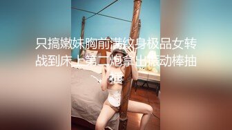 只搞嫩妹胸前满纹身极品女转战到床上第二炮拿出振动棒抽插