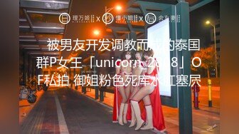 ✨被男友开发调教而成的泰国群P女王「unicorn_2808」OF私拍 御姐粉色死库水肛塞屄