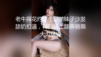 老牛探花约了个甜美妹子沙发舔奶扣逼，再到床上舔弄骑乘大力猛操