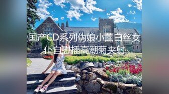 国产CD系列伪娘小薰白丝女仆自慰插高潮菊夹射