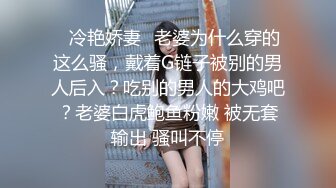 ✨冷艳娇妻✨老婆为什么穿的这么骚，戴着G链子被别的男人后入？吃别的男人的大鸡吧？老婆白虎鲍鱼粉嫩 被无套输出 骚叫不停