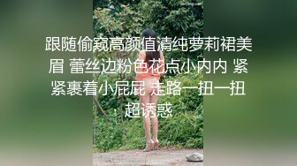 跟随偷窥高颜值清纯萝莉裙美眉 蕾丝边粉色花点小内内 紧紧裹着小屁屁 走路一扭一扭超诱惑