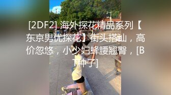 [2DF2] 海外探花精品系列【东京男优探花】街头搭讪，高价忽悠，小少妇蜂腰翘臀，[BT种子]