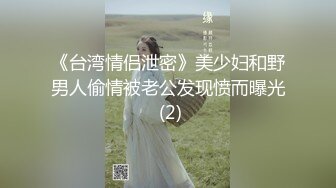 又一位女神级嫩模不雅视频在台湾薇阁被外流，还说你这样拍我会兴奋，呻吟声和表情绝对一流