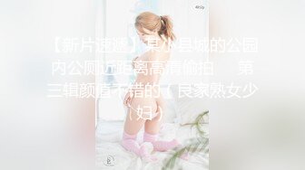 【新片速遞】某小县城的公园内公厕近距离高清偷拍❤️第三辑颜值不错的（良家熟女少妇）