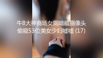 牛B大神商场女厕暗藏摄像头偷窥53位美女少妇嘘嘘 (17)