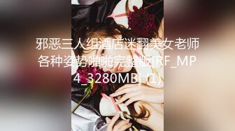 邪恶三人组酒店迷翻美女老师各种姿势啪啪完整版[RF_MP4_3280MB] (1)