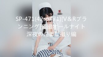 SP-471(42sp471)[V＆Rプランニング]盗撮オールナイト深夜のだまし撮り編