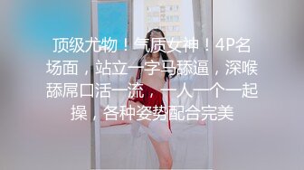 顶级尤物！气质女神！4P名场面，站立一字马舔逼，深喉舔屌口活一流，一人一个一起操，各种姿势配合完美