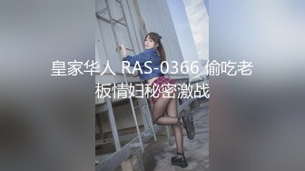 皇家华人 RAS-0366 偷吃老板情妇秘密激战