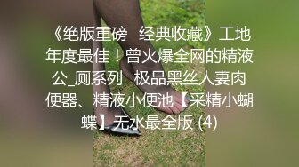 《绝版重磅✅经典收藏》工地年度最佳！曾火爆全网的精液公_厕系列✅极品黑丝人妻肉便器、精液小便池【采精小蝴蝶】无水最全版 (4)