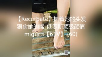 【Recurbate】抓着她的头发狠肏她的嘴-俄罗斯顶级颜值migurtt【61V】 (60)