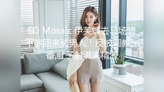 ED Mosaic 伊芙蝶去马场骑不够回来骑男人！反被调教一番,肚子射满满精液