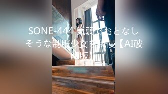 SONE-444 気弱でおとなしそうな制服少女を我慢【AI破解版】