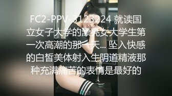 FC2-PPV-3123224 就读国立女子大学的漂亮女大学生第一次高潮的那一天... 坠入快感的白皙美体射入生阴道精液那种充满痛苦的表情是最好的