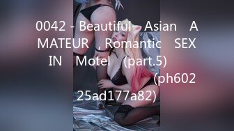 0042 - Beautiful​ Asian​ AMATEUR​, Romantic​ SEX​ IN​ Motel​ (part.5)​​​ เย็ดสด​ แตกใน (ph60225ad177a82)