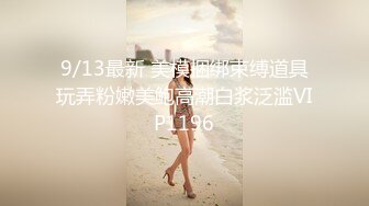 9/13最新 美模捆绑束缚道具玩弄粉嫩美鲍高潮白浆泛滥VIP1196