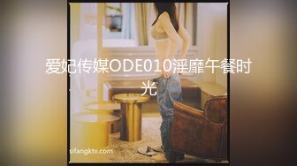 爱妃传媒ODE010淫靡午餐时光