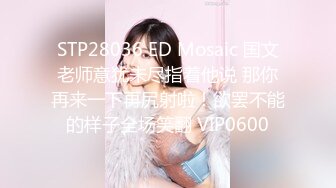 STP17588 新流出十三坊隐藏版极致美尻【我的野蛮学妹Jessica Lo】