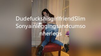 DudefuckshisgirlfriendSlimSonyainleggingsandcumsonherlegs