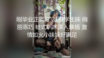 刚毕业正实习 21岁学生妹 俏丽乖巧 蛙式趴床深入暴插 激情如火小妹妹好满足