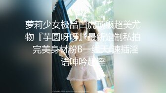 你老婆可能在找鸭，偷拍良家妇女的私密生活，【推油少年】上门服务，良家少妇被按摩的淫水直流高潮不断