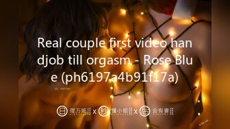 Real couple first video handjob till orgasm - Rose Blue (ph6197a4b91f17a)