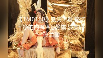 【TM0110】鬼父下卷 整洁干净的内裤 #万静雪 沙美辰 张兰馨