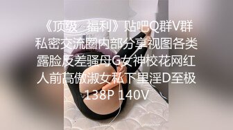 《顶级✿福利》贴吧Q群V群私密交流圈内部分享视图各类露脸反差骚母G女神校花网红人前高傲淑女私下里淫D至极138P 140V