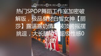 热门SPOP舞蹈工作室加密破解版，极品身材白皙女神【丽莎】露逼露奶情趣装顶胯摇摆挑逗，大长腿阴毛超级性感02 (2)