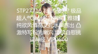 STP27716 ?三点全开? 极品超人气极品名穴嫩模▌雅捷▌纯欲风情高叉死水库露出 凸激特写粉乳嫩穴 情欲自慰挑逗神经 VIP0600