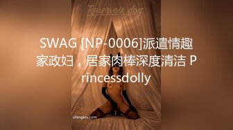 SWAG [NP-0006]派遣情趣家政妇，居家肉棒深度清洁 Princessdolly