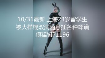 10/31最新 上海23岁留学生被大样棍双洞随意插各种蹂躏很猛VIP1196