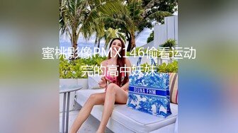 蜜桃影像PMX146偷看运动完的高中妹妹